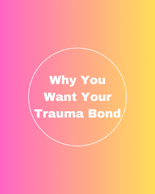 Why You Want Your Trauma Bond