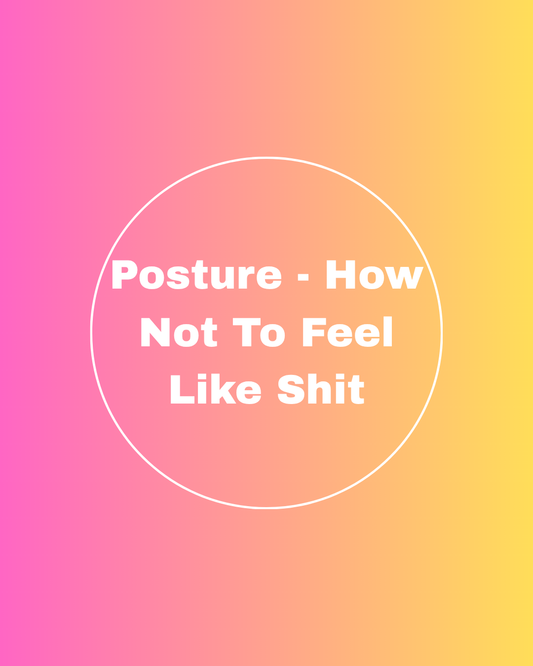 Posture - How Not To Feel Like Sh*t